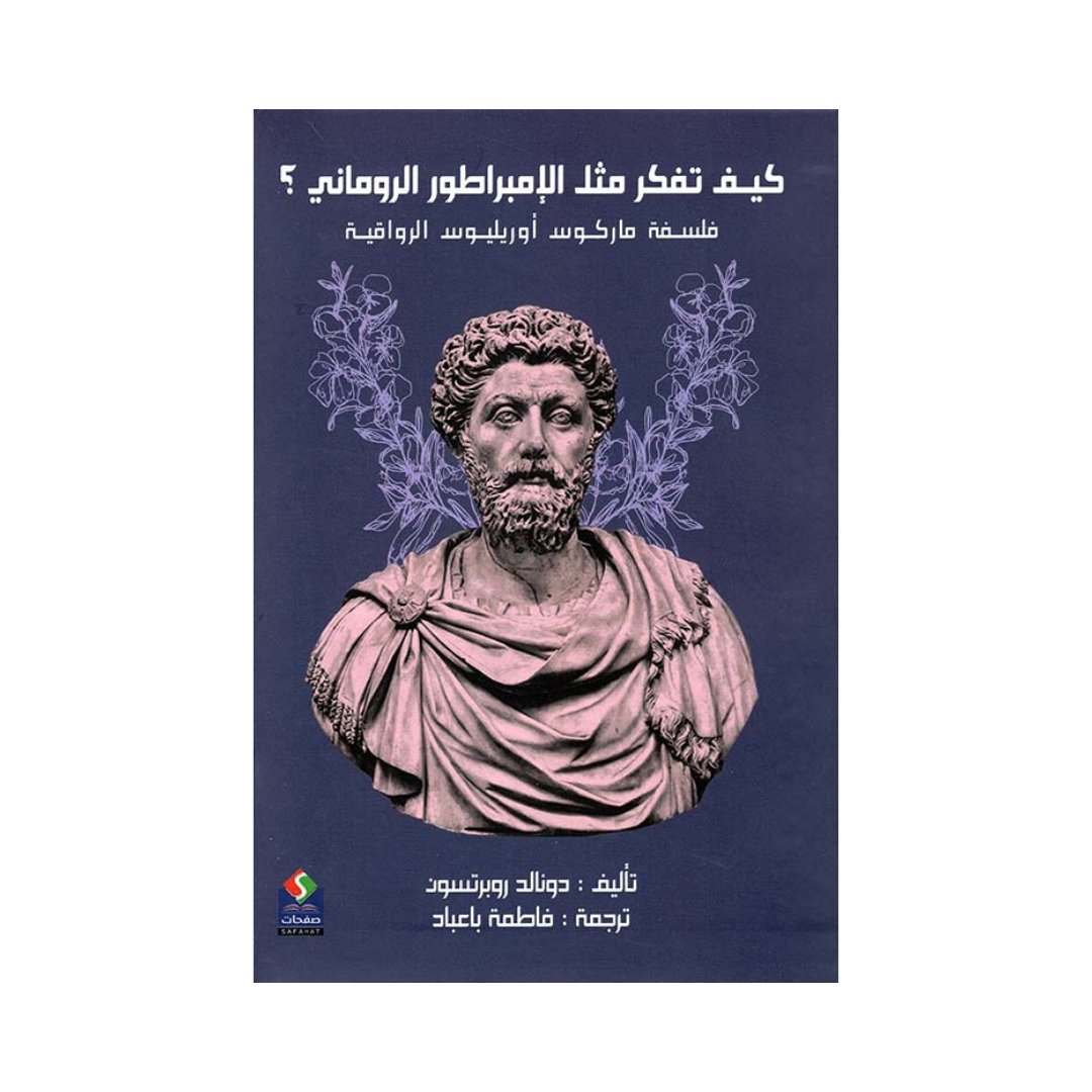كيف تفكر مثل الإمبراطور الروماني فلسفة ماركوس أوريليوس الرواقية