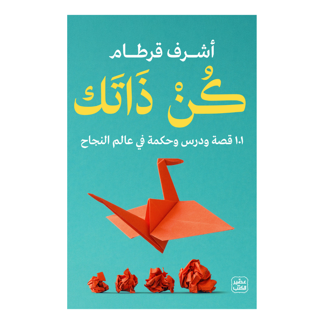 كن ذاتك - 101 قصة ودرس وحكمة في عالم النجاح