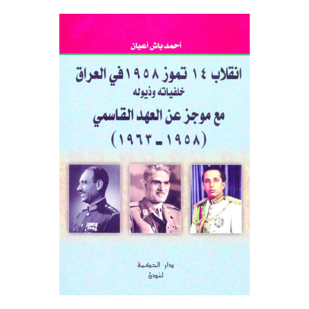 انقلاب 14 تموز 1958 في العراق خلفياته وذيوله مع موجز عن العهد القاسمي (1958 - 1963)